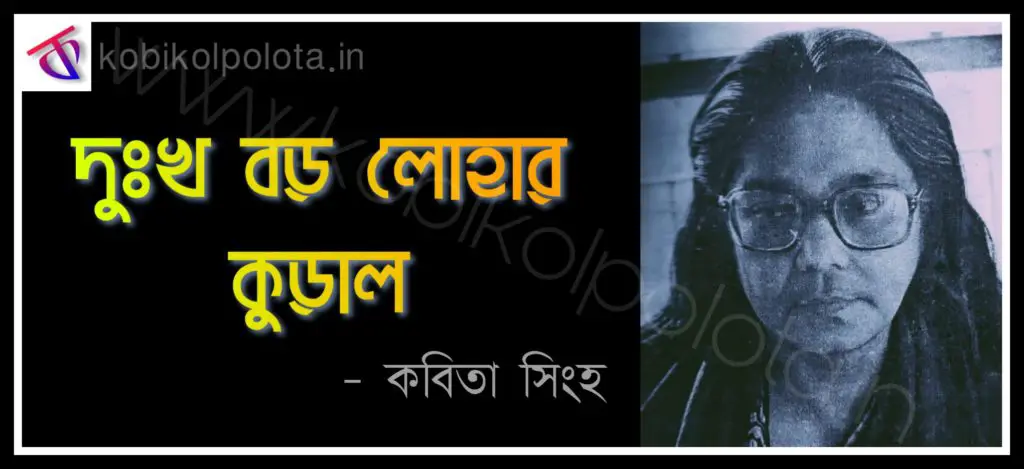 Dukho boro lohar kural kobita দুঃখ বড় লােহার কুড়াল - কবিতা সিংহ