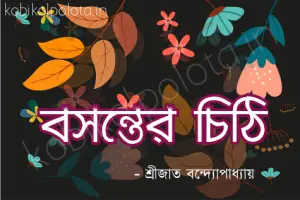 Boshonter Chithi Kobita Lyrics বসন্তের চিঠি কবিতা - শ্রীজাত বন্দ্যোপাধ্যায়