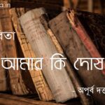 আমার কি দোষ (কবিতা) - অপূর্ব দত্ত Amar ki dosh poem lyrics Apurba Dutta