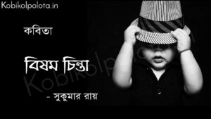 বিষম চিন্তা ( কবিতা) - সুকুমার রায় Bishomo chinta poem Shukumar Ray