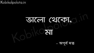 ভালো থেকো, মা (কবিতা)- অপূর্ব দত্ত Valo theko maa poem Apurba Dutta